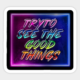 Try to see the good things Sticker